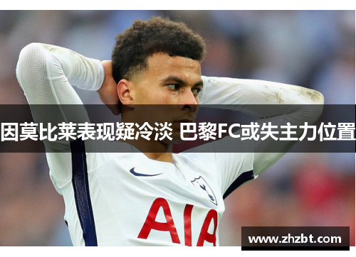 因莫比莱表现疑冷淡 巴黎FC或失主力位置